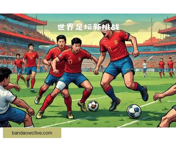 围绕2026世界杯排名变化透视世界足坛格局与强队崛起趋势分析